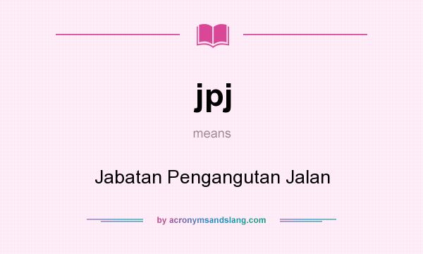 What does jpj mean? It stands for Jabatan Pengangutan Jalan