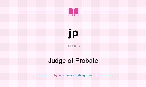 What does jp mean? It stands for Judge of Probate