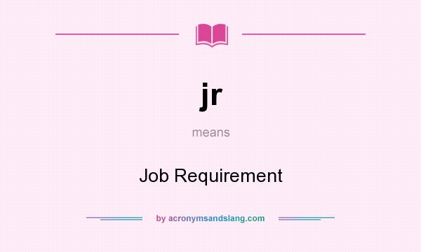 What does jr mean? It stands for Job Requirement