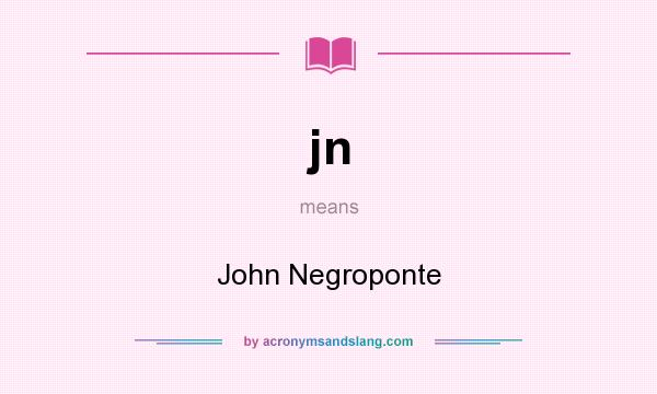 What does jn mean? It stands for John Negroponte