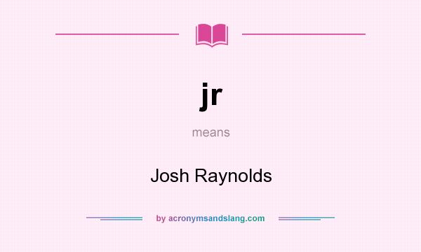 What does jr mean? It stands for Josh Raynolds