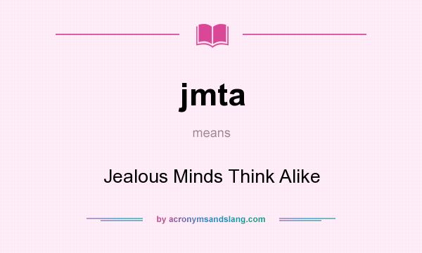 What does jmta mean? It stands for Jealous Minds Think Alike