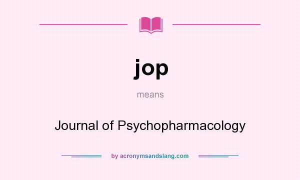 What does jop mean? It stands for Journal of Psychopharmacology