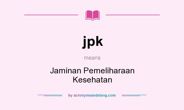 What does jpk mean? It stands for Jaminan Pemeliharaan Kesehatan