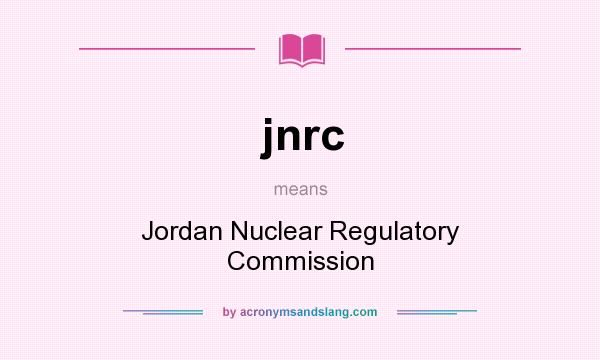 What does jnrc mean? It stands for Jordan Nuclear Regulatory Commission