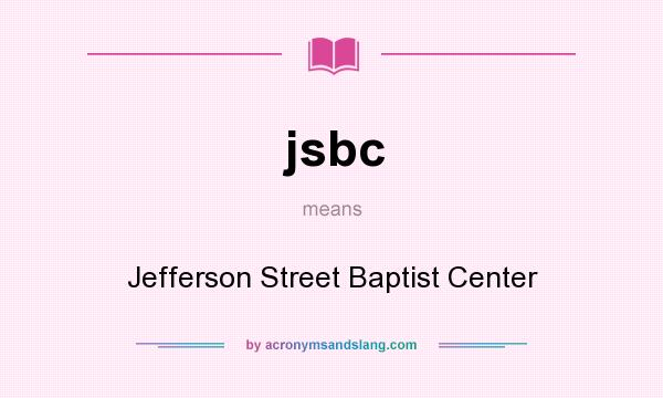 What does jsbc mean? It stands for Jefferson Street Baptist Center