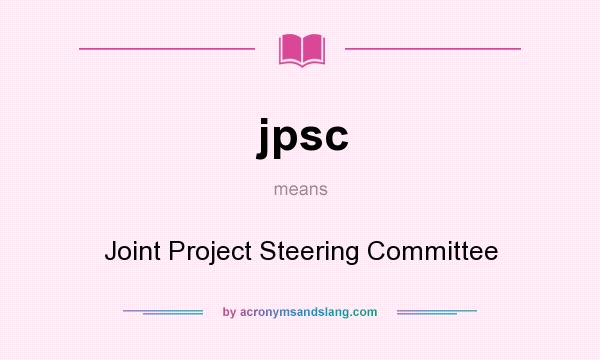 What does jpsc mean? It stands for Joint Project Steering Committee