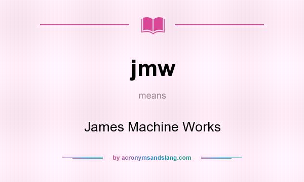 What does jmw mean? It stands for James Machine Works