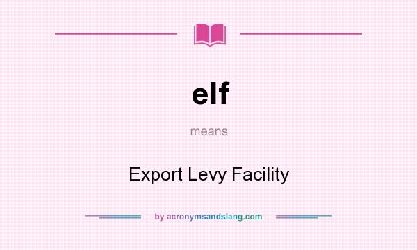 What does elf mean? It stands for Export Levy Facility