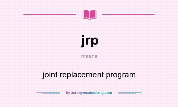 What does jrp mean? It stands for joint replacement program