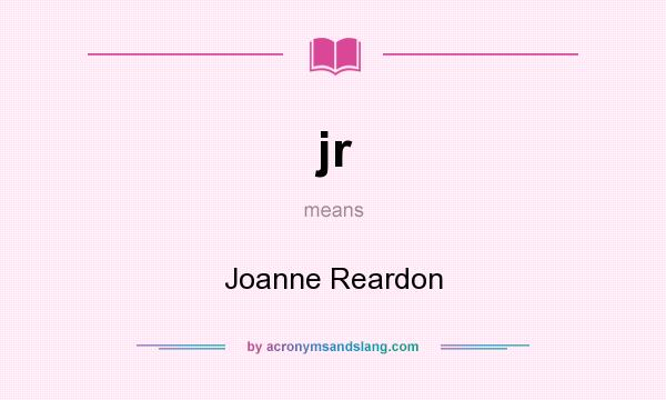 What does jr mean? It stands for Joanne Reardon