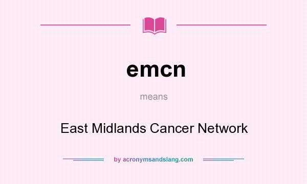 What does emcn mean? It stands for East Midlands Cancer Network