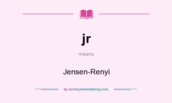 What does jr mean? It stands for Jensen-Renyi
