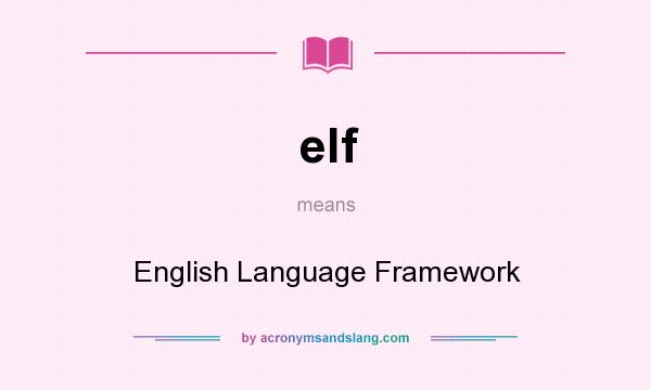 What does elf mean? It stands for English Language Framework