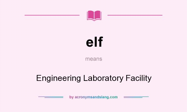 What does elf mean? It stands for Engineering Laboratory Facility