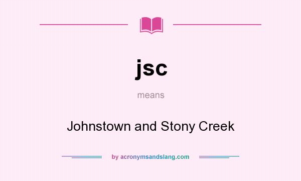 What does jsc mean? It stands for Johnstown and Stony Creek