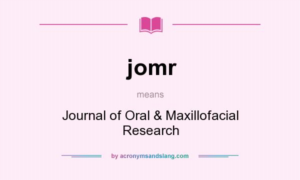 What does jomr mean? It stands for Journal of Oral & Maxillofacial Research