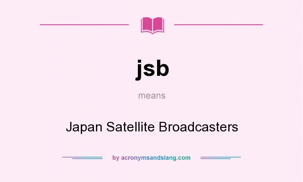 What does jsb mean? It stands for Japan Satellite Broadcasters