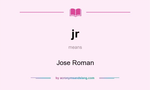What does jr mean? It stands for Jose Roman
