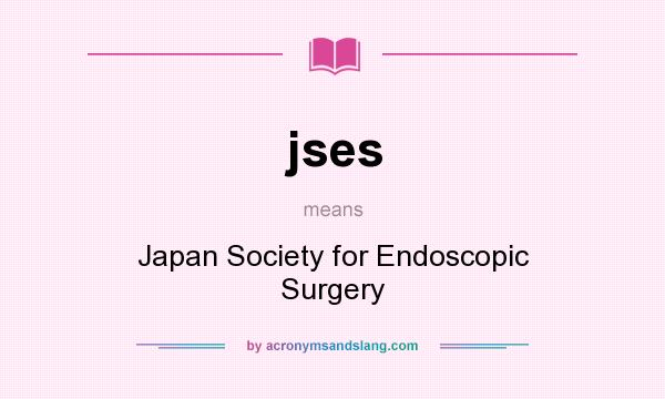 What does jses mean? It stands for Japan Society for Endoscopic Surgery