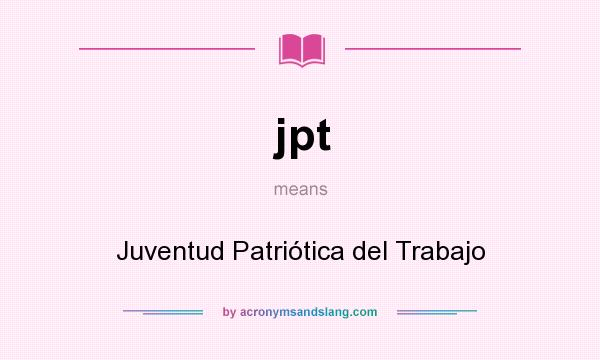 What does jpt mean? It stands for Juventud Patriótica del Trabajo