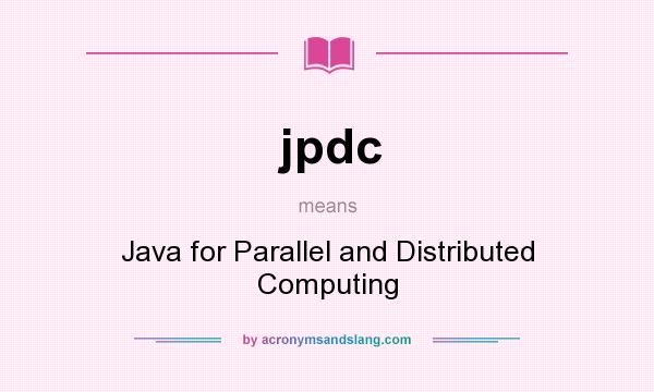 What does jpdc mean? It stands for Java for Parallel and Distributed Computing