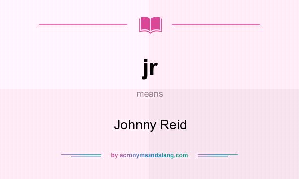 What does jr mean? It stands for Johnny Reid