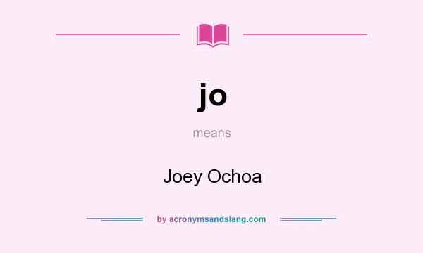 What does jo mean? It stands for Joey Ochoa