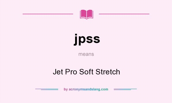 What does jpss mean? It stands for Jet Pro Soft Stretch