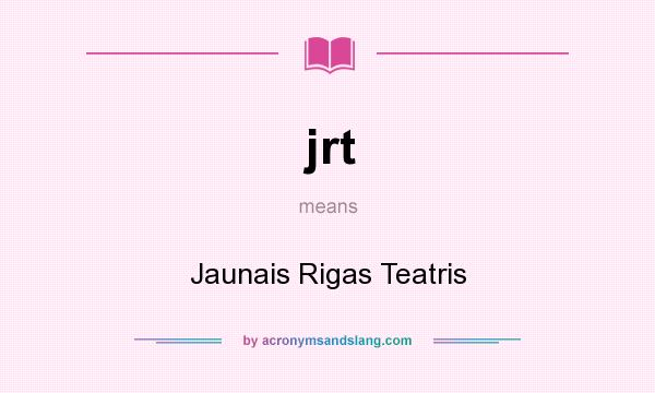 What does jrt mean? It stands for Jaunais Rigas Teatris