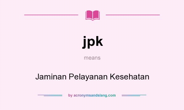 What does jpk mean? It stands for Jaminan Pelayanan Kesehatan