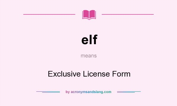 What does elf mean? It stands for Exclusive License Form