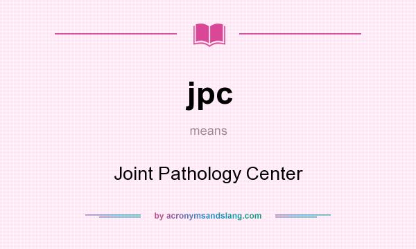 What does jpc mean? It stands for Joint Pathology Center