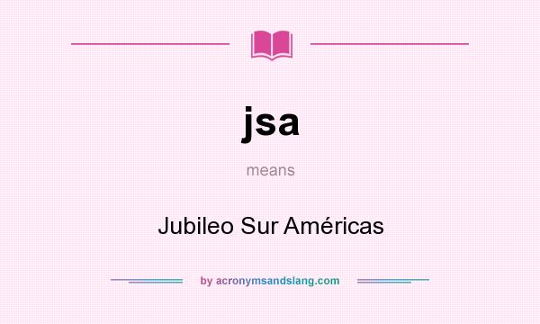 What does jsa mean? It stands for Jubileo Sur Américas