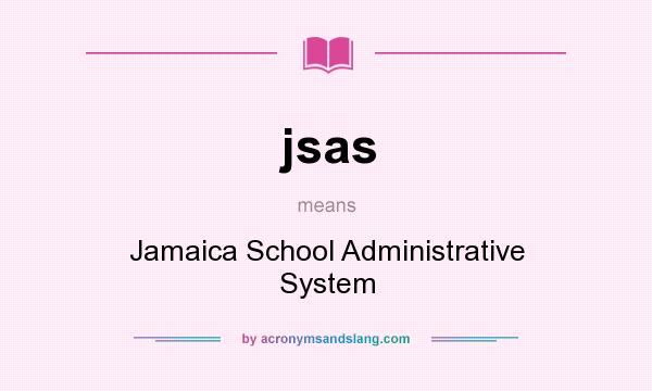 What does jsas mean? It stands for Jamaica School Administrative System