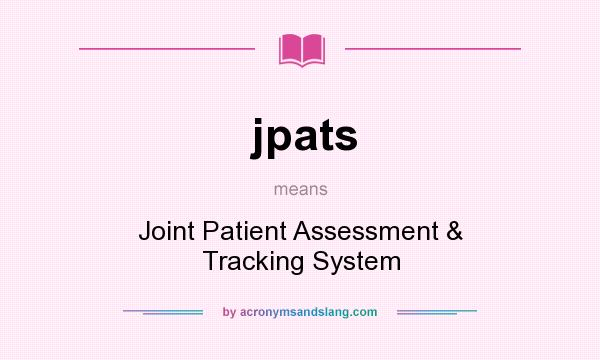 What does jpats mean? It stands for Joint Patient Assessment & Tracking System