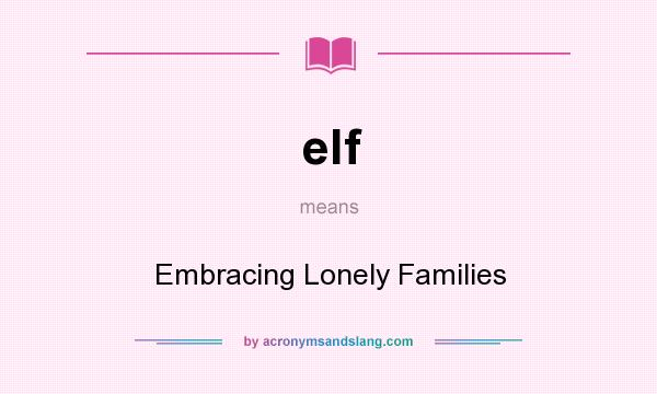 What does elf mean? It stands for Embracing Lonely Families