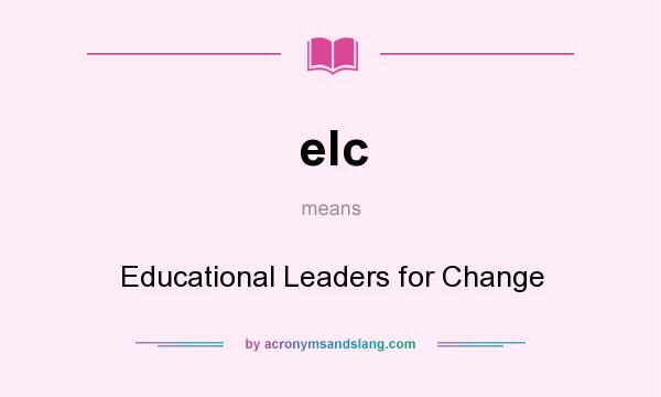 What does elc mean? It stands for Educational Leaders for Change