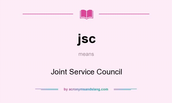 What does jsc mean? It stands for Joint Service Council