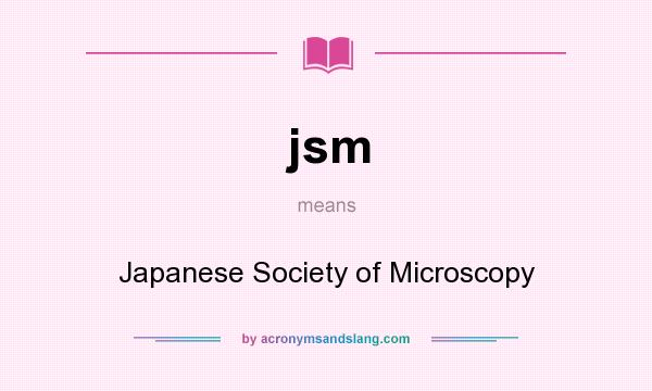 What does jsm mean? It stands for Japanese Society of Microscopy
