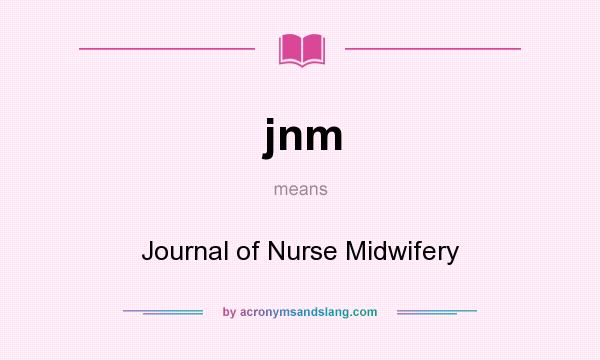 What does jnm mean? It stands for Journal of Nurse Midwifery