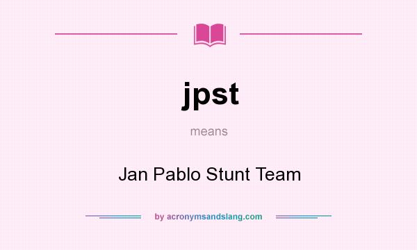 What does jpst mean? It stands for Jan Pablo Stunt Team