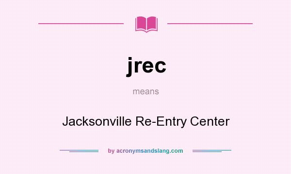 What does jrec mean? It stands for Jacksonville Re-Entry Center