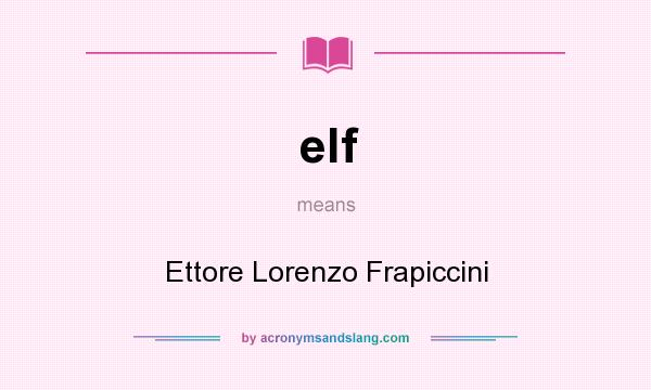 What does elf mean? It stands for Ettore Lorenzo Frapiccini