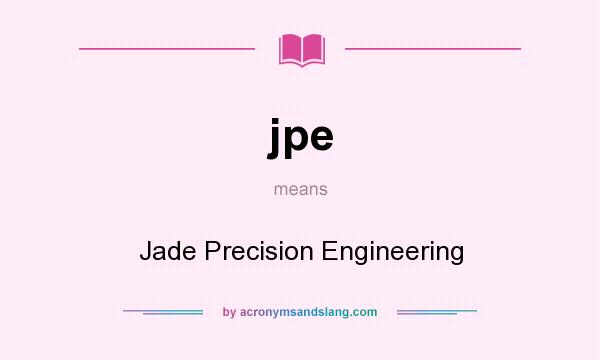 What does jpe mean? It stands for Jade Precision Engineering