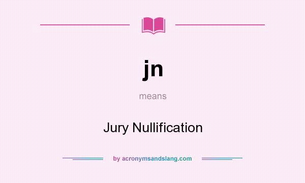 What does jn mean? It stands for Jury Nullification