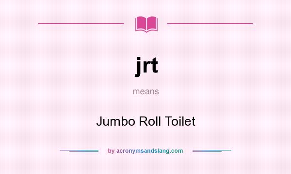 What does jrt mean? It stands for Jumbo Roll Toilet