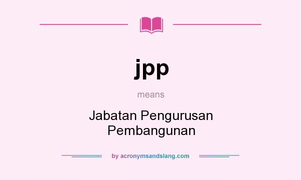 What does jpp mean? It stands for Jabatan Pengurusan Pembangunan