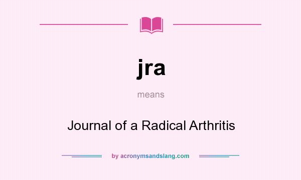 What does jra mean? It stands for Journal of a Radical Arthritis