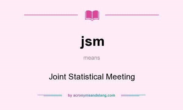 What does jsm mean? It stands for Joint Statistical Meeting